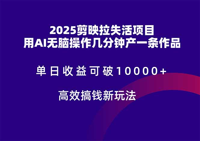 2025剪映拉失活项目，单日收益可破10000+，用AI无脑制作作品，高效搞…-九源吧网赚