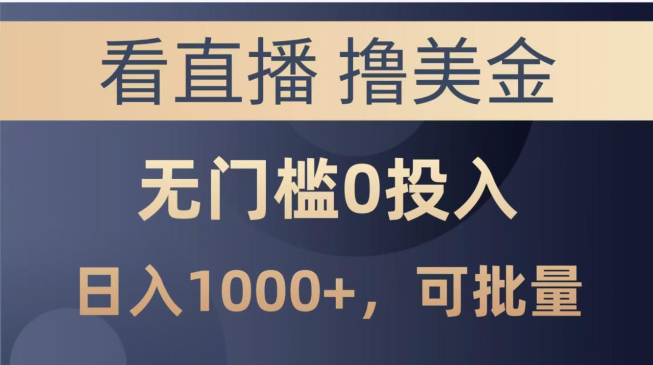 最新看直播撸美金项目，无门槛0投入，单日可达1000+，可批量复制-九源吧网赚学院