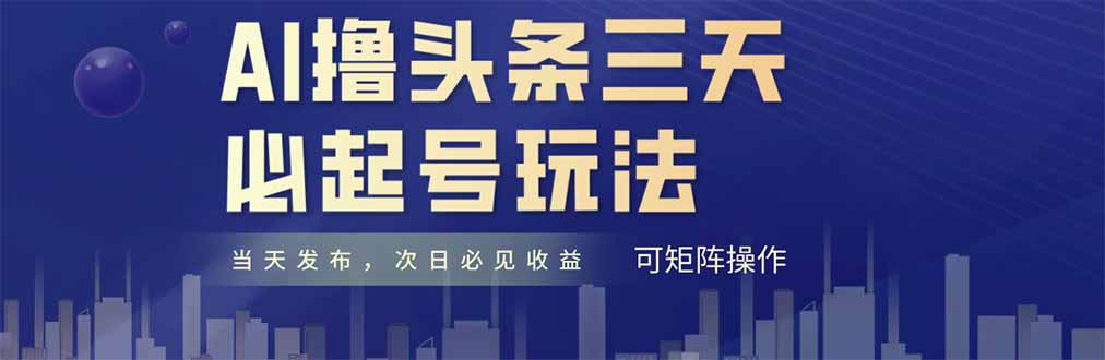 AI撸头条三天必起号，纯原创情感故事，每天搬砖十分钟，小白复制粘贴月…-九源吧网赚