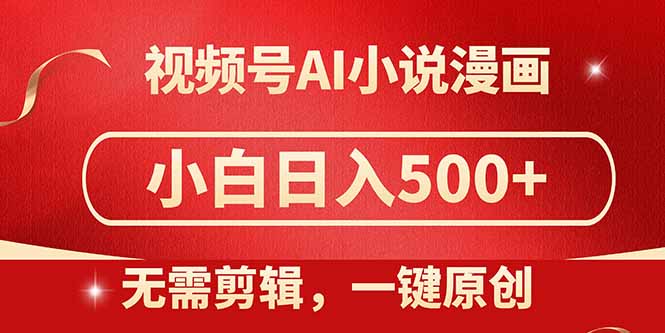 视频号AI小说漫画，无需剪辑，一键洗稿原创，小白日入500+，喂饭级教程-九源吧网赚