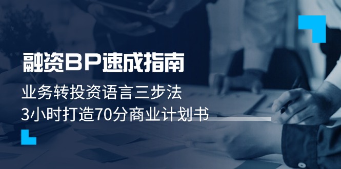 融资BP速成指南：业务转投资语言三步法，3小时打造70分商业计划书-九源吧网赚