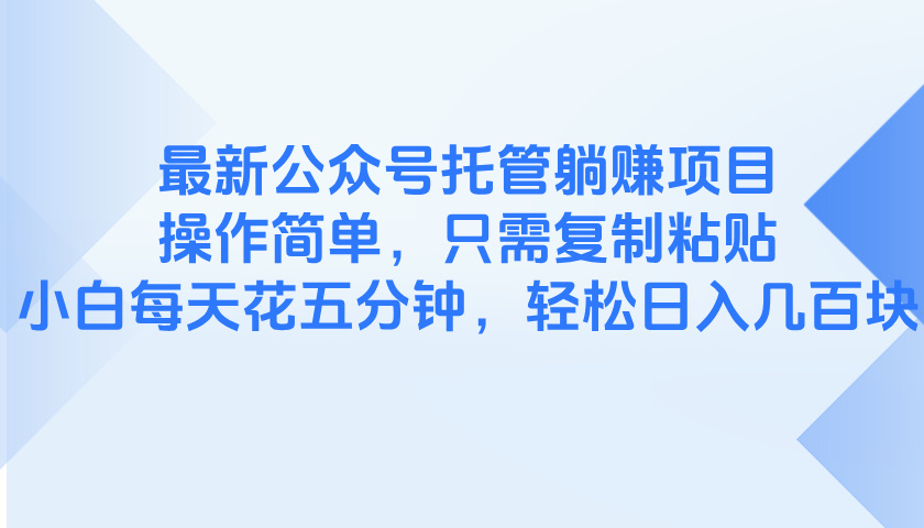 最新公众号托管躺赚项目，操作简单，只需复制粘贴，小白每天花五分钟，…-九源吧网赚学院