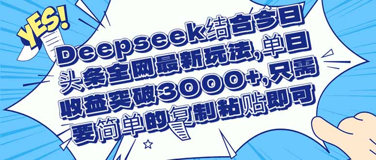 eepseek结合今日头条全网最新玩法，单日收益突破3000+，只需要简单的…-九源吧网赚学院
