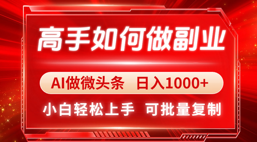 高手如何做副业，AI微头条 日入1000+，小白轻松上手-九源吧网赚