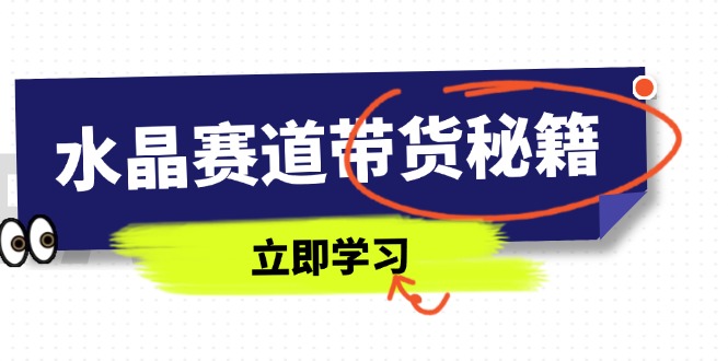 水晶赛道带货秘籍，国学结合、短视频起号、拍摄技巧、直播话术等内容-九源吧网赚