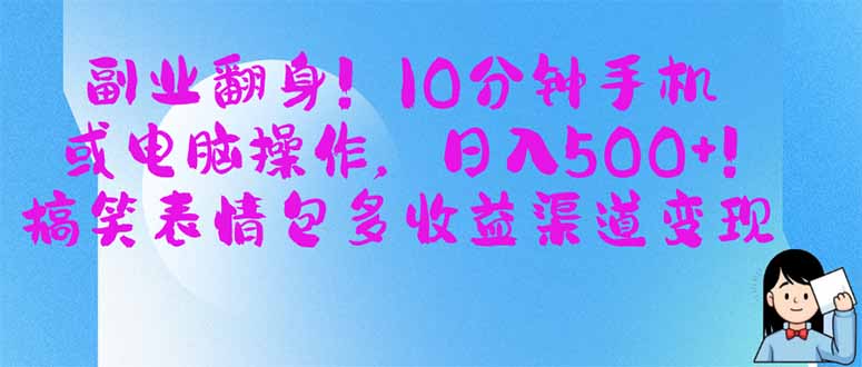 副业翻身！10分钟手机或电脑操作，日入500+,搞笑表情包多收益渠道变现-九源吧网赚