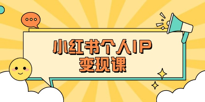 小红书个人变现课：精准人设定位+爆款选题拆解，教你打造百万流量账号秘籍-九源吧网赚学院