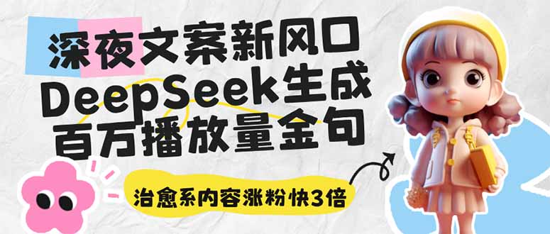 深夜文案新风口：DeepSeek生成百万播放量金句，治愈系内容涨粉快3倍-九源吧网赚