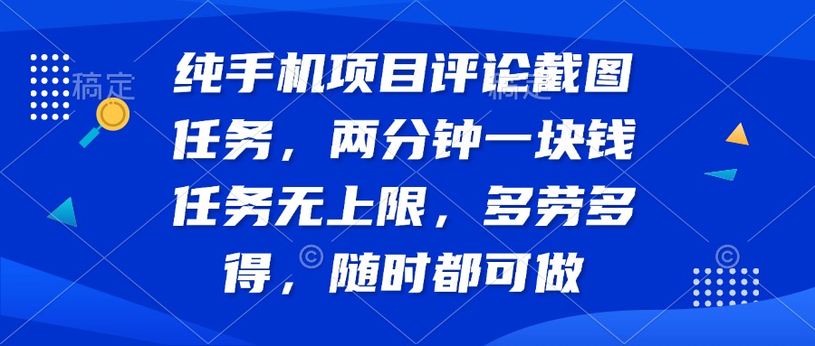 纯手机项目评论截图任务，两分钟一块钱 任务无上限多劳多得，随时随地…-九源吧网赚