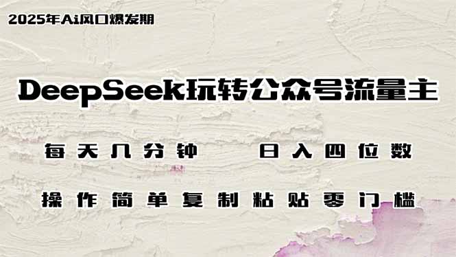DeepSeek玩转公众号流量主，日入四位数，每天几分钟，操作简单零门槛-九源吧网赚