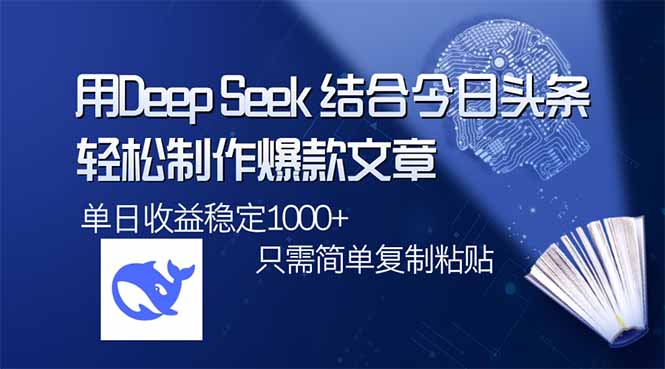 用DeepSeek结合今日头条，轻松制作爆款文章，单日稳定1000+，只需简单…-九源吧网赚