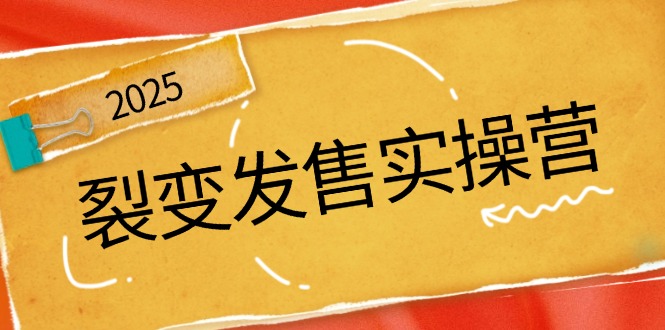 裂变发售实操营，全景解析裂变逻辑，打造动销新玩法，助力私域流量引爆-九源吧网赚学院
