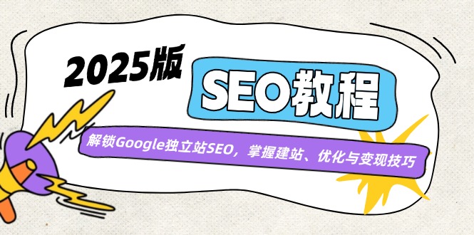2025版SEO教程：解锁Google独立站SEO，掌握建站、优化与变现技巧-九源吧网赚