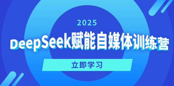 DeepSeek赋能自媒体训练营，定位、变现、爆文全攻略！-九源吧网赚