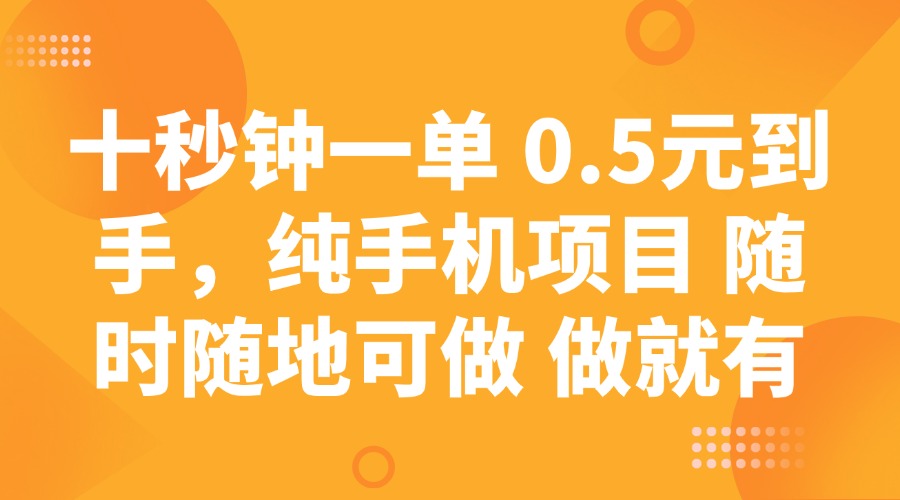 十秒钟一单 0.5元到手，纯手机项目 随时随地可做 做就有-九源吧资源站