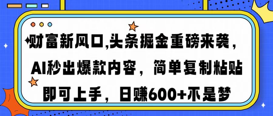 财富新风口,头条掘金重磅来袭AI秒出爆款内容简单复制粘贴即可上手，日…-九源吧网赚学院