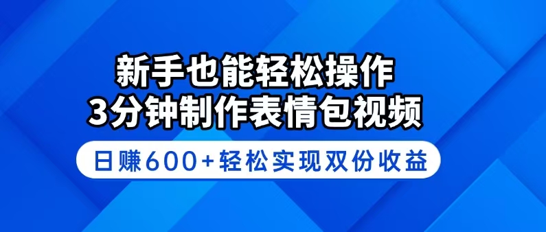 新手也能轻松操作！3分钟制作表情包视频，日赚600+轻松实现双份收益-九源吧网赚