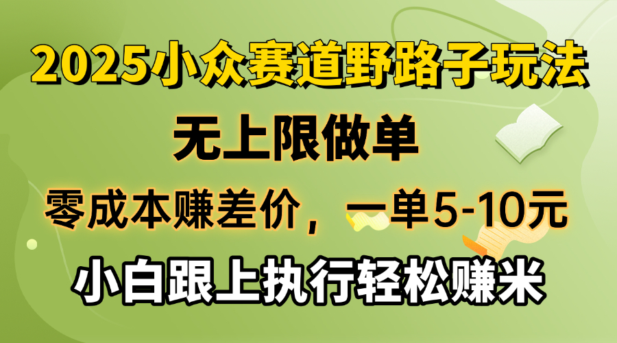零成本赚差价，一单5-10元，无上限做单，2025小众赛道，跟上执行轻松赚米-九源吧网赚