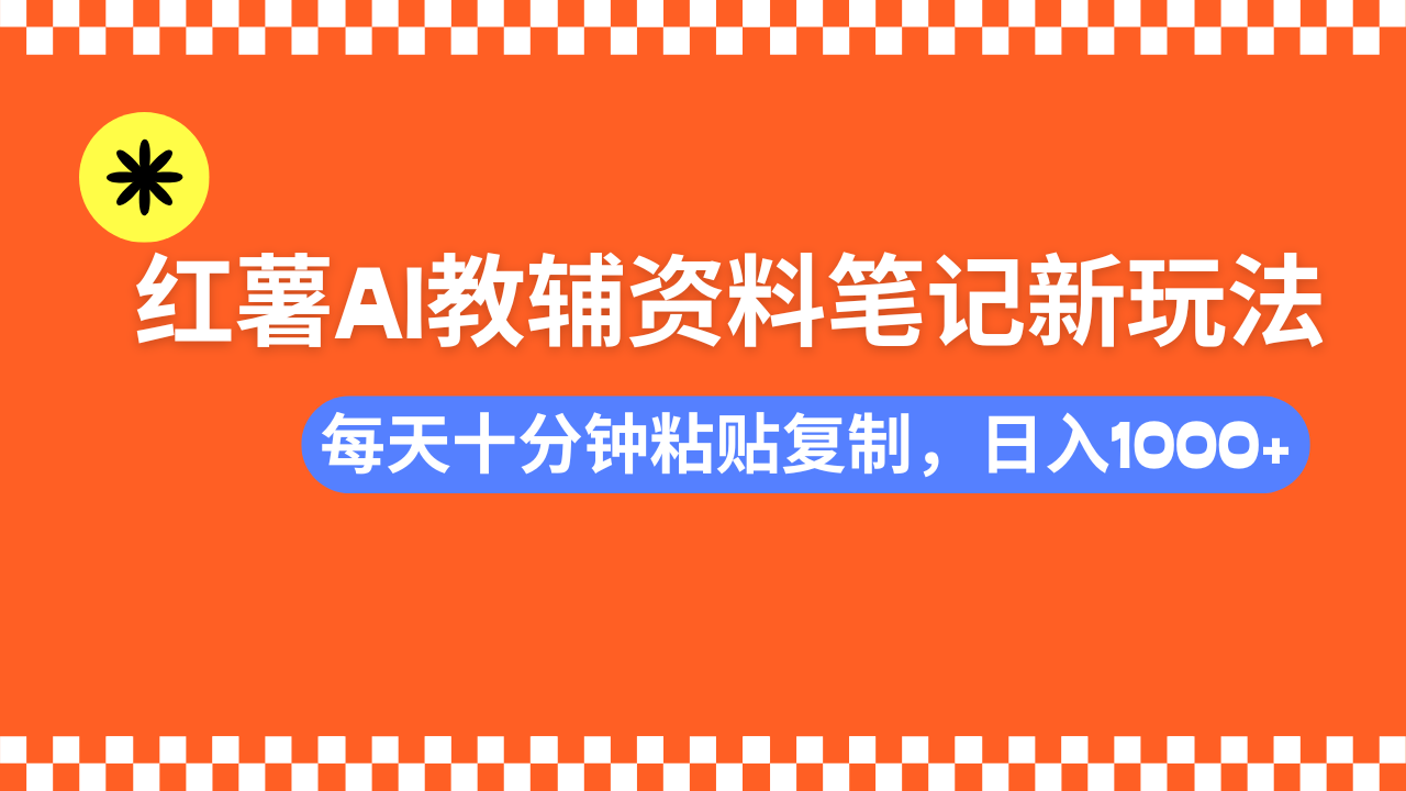 小红书AI教辅资料笔记新玩法，0门槛，可批量可复制，一天十分钟发笔记…-九源吧网赚