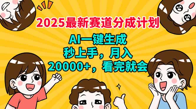 2025最新赛道分成计划，AI自动生成，秒上手 月入20000+，看完就会-九源吧网赚