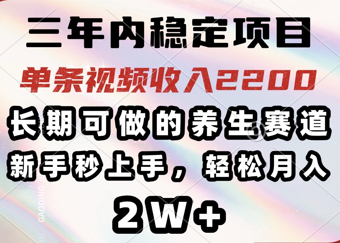 三年内稳定项目，长期可做的养生赛道，单条视频收入2200，新手秒上手-九源吧网赚