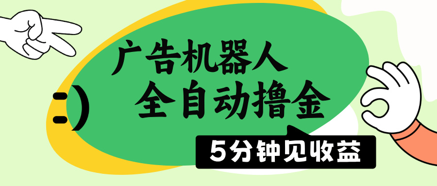 广告机器人全自动撸金，5分钟见收益，无需人工，单机日入500+-九源吧网赚