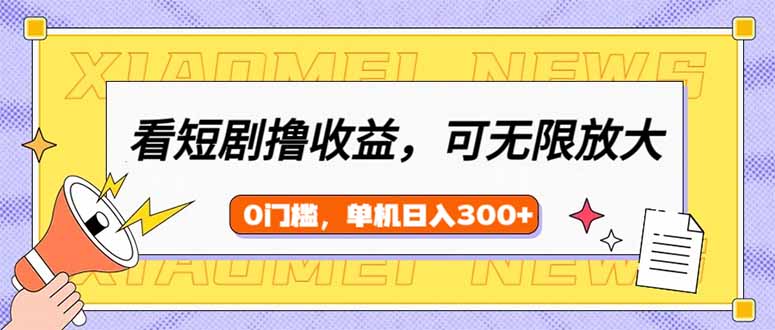 看短剧领收益，可矩阵无限放大，单机日收益300+，新手小白轻松上手-九源吧网赚
