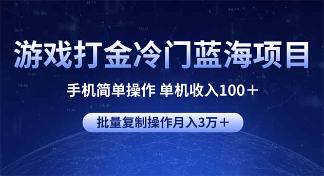 游戏打金冷门蓝海项目 手机简单操作 单机收入100＋ 可批量复制操作-九源吧网赚