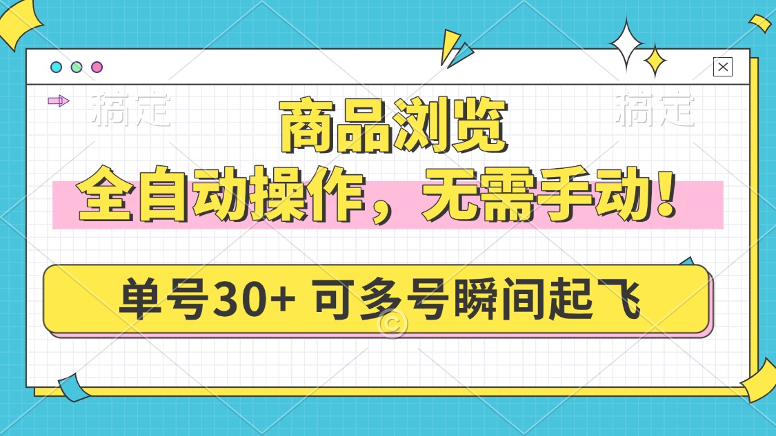 商品浏览，全自动操作，无需手动，单号一天30+，多号矩阵，瞬间起飞-九源吧网赚
