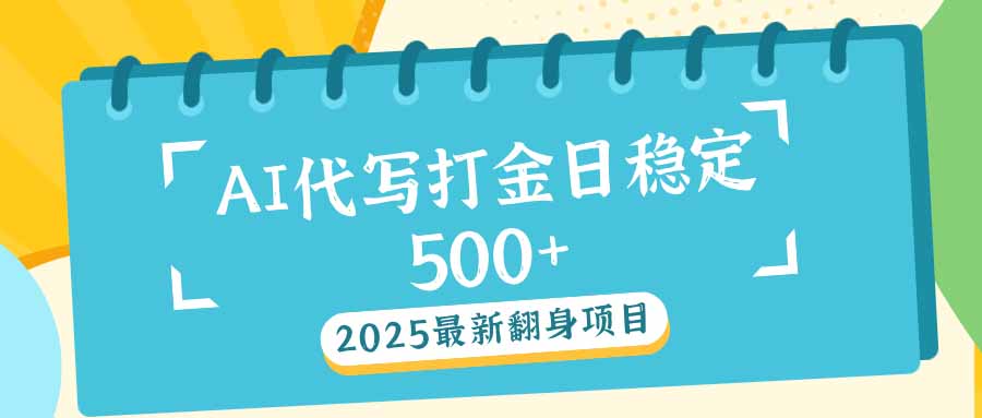 2025最新AI打金代写日稳定500+：2025最新翻身项目-九源吧网赚