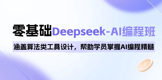 0基础Deepseek-AI编程班，涵盖算法类工具设计，帮助学员掌握AI编程精髓-九源吧网赚