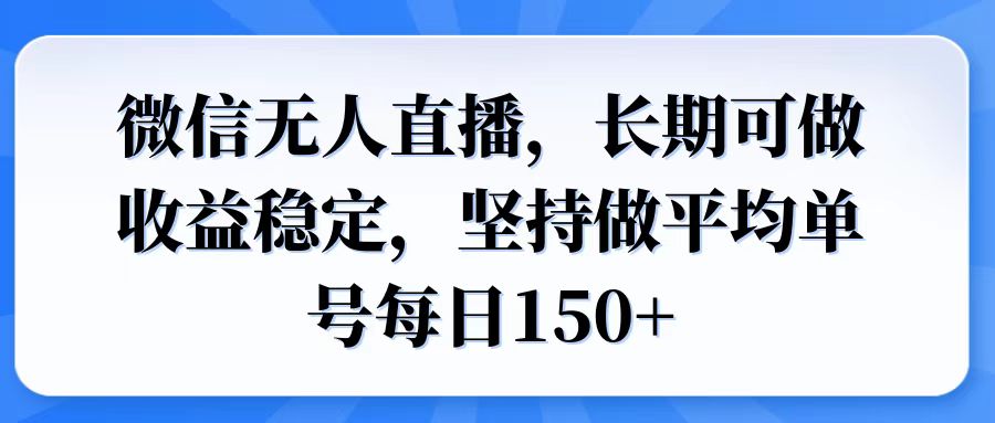 微信无人直播，长期可做收益稳定，坚持做平均单号每日150+-九源吧网赚