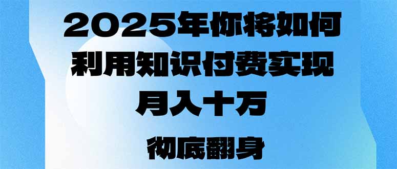2025年，你将如何利用知识付费实现月入十万，甚至年入百万？-九源吧网赚