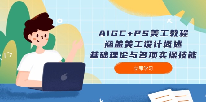 AIGC+PS美工教程：涵盖美工设计概述、基础理论与多项实操技能-九源吧网赚