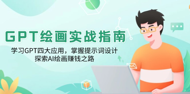 GPT绘画实战指南：学习GPT四大应用，掌握提示词设计，探索AI绘画赚钱之路-九源吧网赚