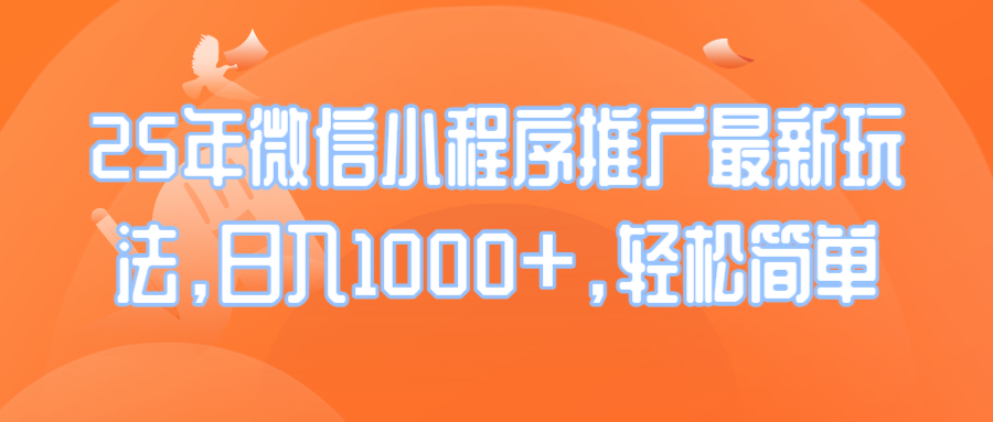 25年微信小程序推广最新玩法，日入1000+，轻松简单-九源吧网赚