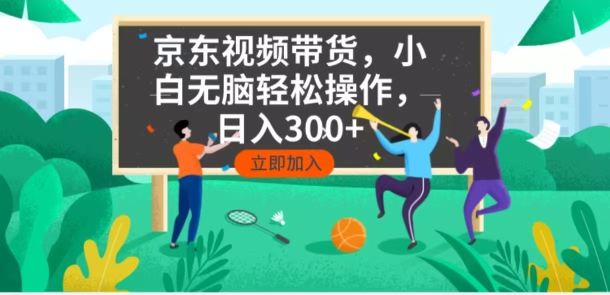京东短视频带货，小白无脑操作，每天五分钟，轻松日入300+-九源吧网赚