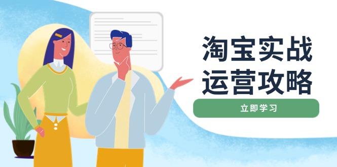 淘宝实战运营攻略：店铺基础优化、直通车推广、爆款打造、客服管理、搜…-九源吧网赚