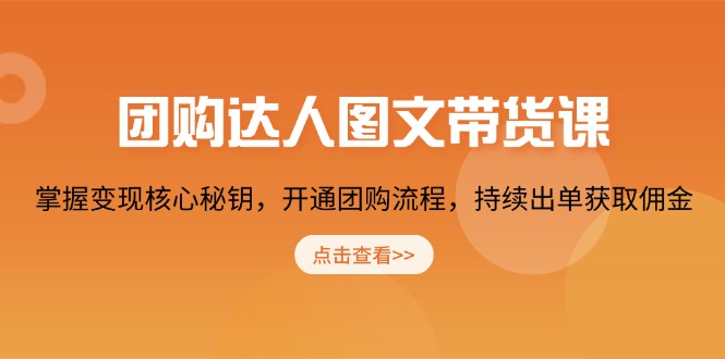 团购 达人图文带货课，掌握变现核心秘钥，开通团购流程，持续出单获取佣金-九源吧网赚学院