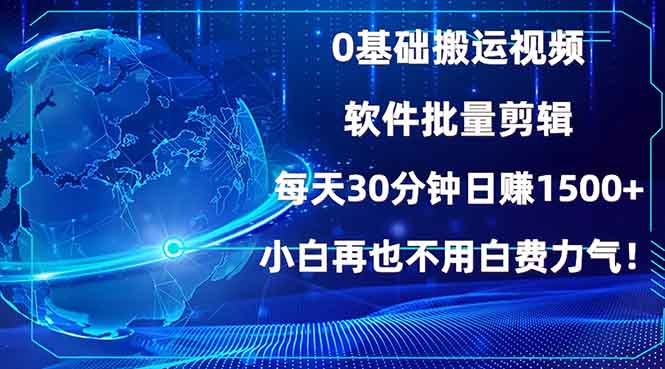 0基础搬运视频，批量剪辑，每天30分钟日赚1500+，小白再也不用白费…-九源吧网赚