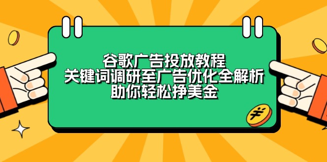 谷歌广告投放教程：关键词调研至广告优化全解析，助你轻松挣美金-九源吧网赚