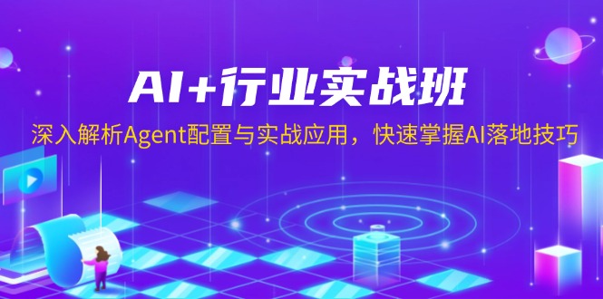 AI+行业实战班，深入解析Agent配置与实战应用，快速掌握AI落地技巧-九源吧网赚