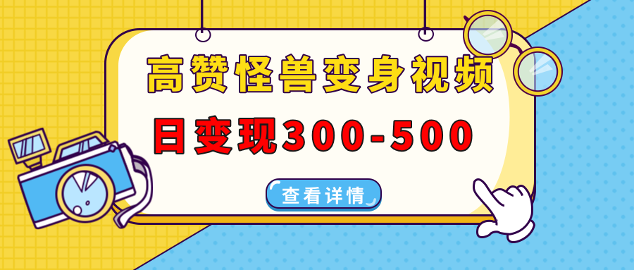 高赞怪兽变身视频制作，日变现300-500，多平台发布（抖音、视频号、小红书-九源吧网赚