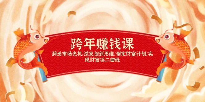 跨年赚钱课，洞悉市场先机/激发创新思维/制定财富计划/实现财富第二曲线-九源吧网赚