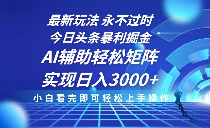 今日头条最新暴利掘金玩法，思路简单，AI辅助，复制粘贴轻松矩阵日入3000+-九源吧网赚