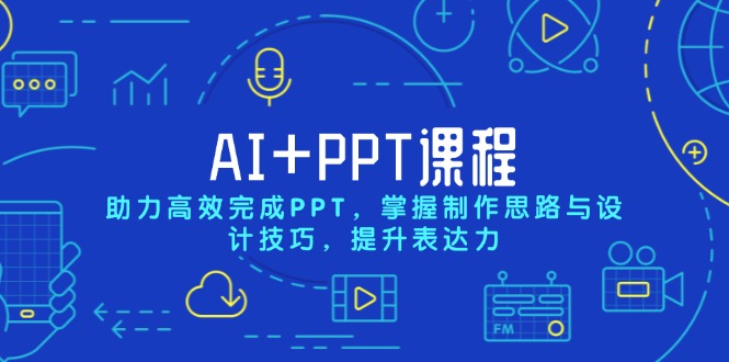 AI+PPT课程，助力高效完成PPT，掌握制作思路与设计技巧，提升表达力-九源吧网赚学院