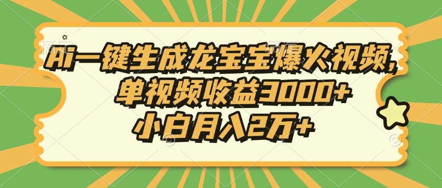Ai一键生成龙宝宝爆火视频，单视频收益3000+，小白月入2万+-九源吧网赚