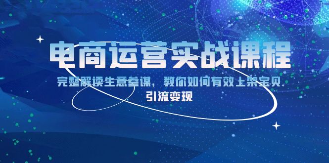 电商运营实战课程：完整解读生意参谋，教你如何有效上架宝贝，引流变现-九源吧网赚