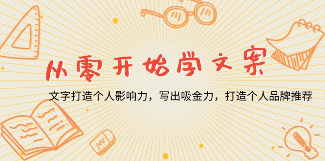 从零开始学文案，文字打造个人影响力，写出吸金力，打造个人品牌推荐-九源吧网赚学院