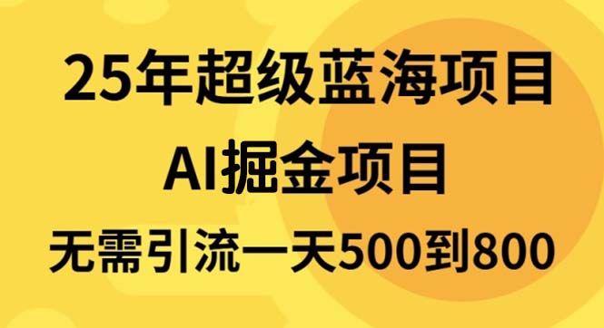 25年超级蓝海项目一天800+，半搬砖项目，不需要引流-九源吧网赚学院